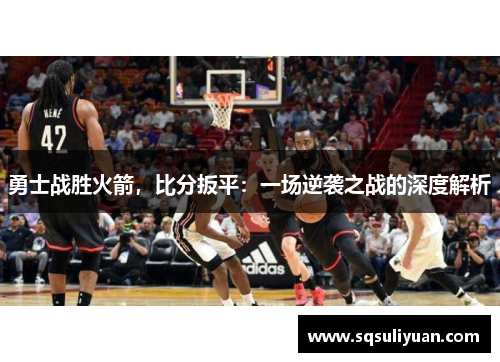 勇士战胜火箭，比分扳平：一场逆袭之战的深度解析
