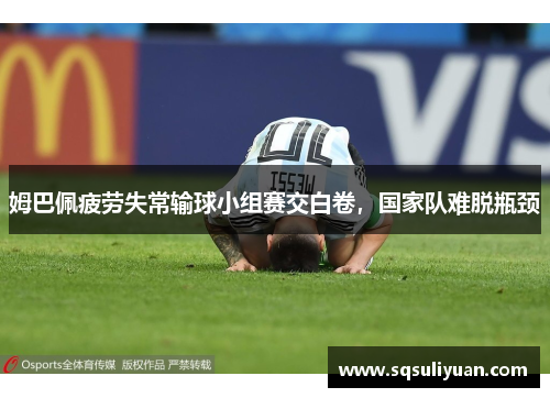 姆巴佩疲劳失常输球小组赛交白卷，国家队难脱瓶颈